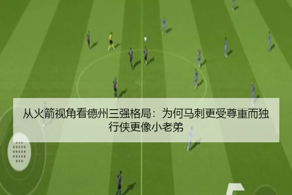 从火箭视角看德州三强格局：为何马刺更受尊重而独行侠更像小老弟（Bandao）